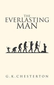 Title: The Everlasting Man: The Original 1925 Edition, Author: G. K. Chesterton