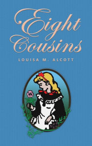 Title: Eight Cousins: or The Aunt-Hill; The Original 1875 Edition, Author: Louisa May Alcott