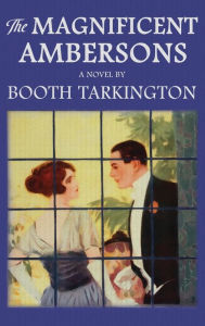 Title: The Magnificent Ambersons: The Original 1918 Edition, Author: Booth Tarkington