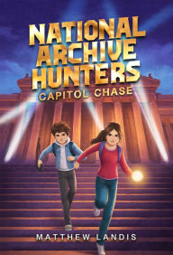 Title: National Archive Hunters 1: Capitol Chase, Author: Matthew Landis