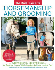 Title: The Kid's Guide to Horsemanship and Grooming: Everything You Need to Know to Care for Horses While Staying Safe and Having Fun, Author: Cat Hill