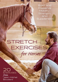 Title: Stretch Exercises for Horses: Build and Preserve Mobility, Strength and Suppleness, Author: Jean-Michel Boudard