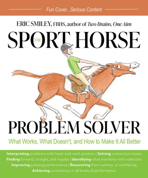 The Sport Horse Problem Solver: What Works, What Doesn't, and How to Make It All Better