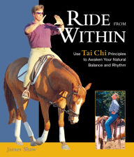 Title: Ride from Within: Use Tai Chi Principles to Awaken Your Natural Balance and Rhythm, Author: James Shaw