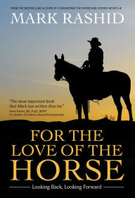 Title: For the Love of the Horse: Looking Back, Looking Forward, Author: Mark Rashid
