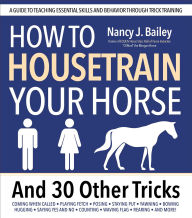 Title: How to Housetrain Your Horse and 30 Other Tricks, Author: Nancy J. Bailey