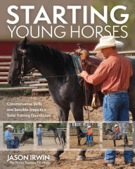 Title: Starting Young Horses: Commonsense Skills and Sensible Steps to a Solid Training Foundation, Author: Jason Irwin