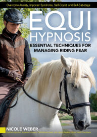 Title: Equihypnosis: Essential Techniques for Managing Riding Fear, Author: Nicole Webber