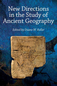 Title: New Directions in the Study of Ancient Geography, Author: Duane W. Roller