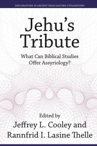 Title: Jehu's Tribute: What Can Biblical Studies Offer Assyriology?, Author: Jeffrey L. Cooley