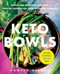 Title: Keto Bowls: Simple and Delicious Low-Carb, High-Fat Recipes for Your Ketogenic Lifestyle, Author: Pamela Ellgen