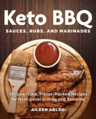 Title: Keto BBQ Sauces, Rubs, and Marinades: 101 Low-Carb, Flavor-Packed Recipes for Next-Level Grilling and Smoking, Author: Aileen Ablog