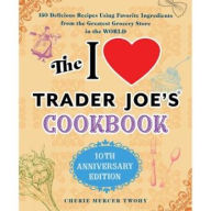 Title: The I Love Trader Joe's Cookbook: 10th Anniversary Edition: 150 Delicious Recipes Using Favorite Ingredients from the Greatest Grocery Store in the World
