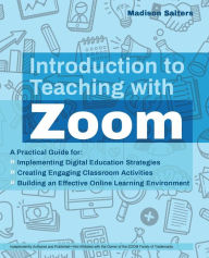 Title: Introduction to Teaching with Zoom: A Practical Guide for Implementing Digital Education Strategies, Creating Engaging Classroom Activities, and Building an Effective Online Learning Environment, Author: Madison Salters