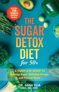 Title: The Sugar Detox Diet for 50+: A Complete Guide to Quitting Sugar, Boosting Energy, and Feeling Great, Author: Dana Elia