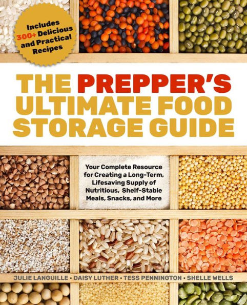 The Prepper's Ultimate Food-Storage Guide: Your Complete Resource to Create a Long-Term, Lifesaving Supply of Nutritious, Shelf-Stable Meals, Snacks, and More