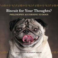 Title: Biscuit for Your Thoughts?: Philosophy According to Dogs, Author: Andrew Darlow