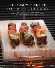 Title: The Simple Art of Salt Block Cooking: Grill, Cure, Bake and Serve with Himalayan Salt Blocks, Author: Jessica Harlan