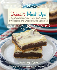 Title: Dessert Mash-ups: Tasty Two-in-One Treats Including Sconuts, S'morescake, Chocolate Chip Cookie Pie and Many More, Author: Dorothy Kern