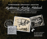 Alternative view 1 of Professor Jonathan T. Buck's Mysterious Airship Notebook: The Lost Step-by-Step Schematic Drawings from the Pioneer of Steampunk Design