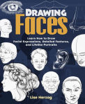 Alternative view 1 of Drawing Faces: Learn How to Draw Facial Expressions, Detailed Features, and Lifelike Portraits