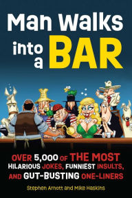 Title: Man Walks into a Bar: Over 5,000 of the Most Hilarious Jokes, Funniest Insults and Gut-Busting One-Liners, Author: Stephen Arnott