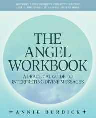 Title: The Angel Workbook: A Practical Guide to Interpreting Divine Messages - Includes Angel Numbers, Vibration-Raising Meditation, Spiritual Journaling, and More!, Author: Annie Burdick