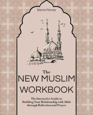 Title: The New Muslim Workbook: The Interactive Guide to Building Your Relationship with Allah through Reflection and Prayer, Author: Bisma Parvez