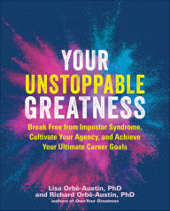 Title: Your Unstoppable Greatness: Break Free From Imposter Syndrome, Cultivate Your Agency, and Achieve Your Ultimate Career Goals, Author: Lisa Orbé-Austin