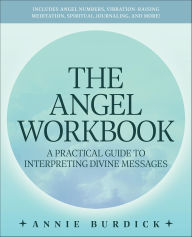 Title: The Angel Workbook: A Practical Guide to Interpreting Divine Messages, Author: Annie Burdick