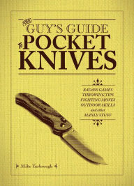 Title: The Guy's Guide to Pocket Knives: Badass Games, Throwing Tips, Fighting Moves, Outdoor Skills and Other Manly Stuff, Author: Mike Yarbrough