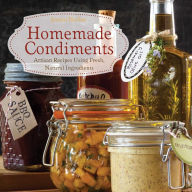 Title: Homemade Condiments: Artisan Recipes Using Fresh, Natural Ingredients, Author: Jessica Harlan