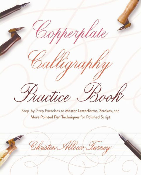 Copperplate Calligraphy Practice Book: Step-by-Step Exercises to Master Letterforms, Strokes, and More Pointed Pen Techniques for Polished Script