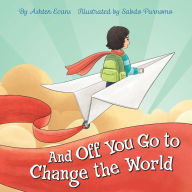 Title: And Off You Go to Change the World: A Preschool Graduation/First Day of Kindergarten Gift Book, Author: Ashten Evans