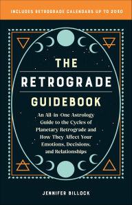Title: The Retrograde Guidebook: An All-in-One Astrology Guide to the Cycles of Planetary Retrograde and How They Affect Your Emotions, Decisions, and Relationships, Author: Jennifer Billock