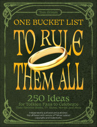 Title: One Bucket List to Rule Them All: 250 Ideas for Tolkien Fans to Celebrate Their Favorite Books, TV Shows, Movies, and More, Author: Tom Grimm