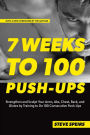 7 Weeks to 100 Push-Ups: Strengthen and Sculpt Your Arms, Abs, Chest, Back and Glutes by Training to Do 100 Consecutive Push-Ups