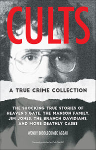 Title: Cults: The Shocking True Stories of Heaven's Gate, the Manson Family, Jim Jones, the Branch Davidians, and More Deathly Cases, Author: Wendy Joan Biddlecombe Agsar