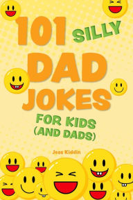 Title: 101 Silly Dad Jokes for Kids (and Dads), Author: Editors of Ulysses Press