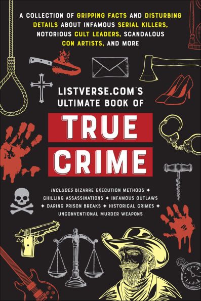 Listverse.com's Ultimate Book of True Crime: A Collection of Gripping Facts and Disturbing Details about Infamous Serial Killers, Notorious Cult Leaders, Scandalous Con Artists, and More (Perfect True Crime Gift)