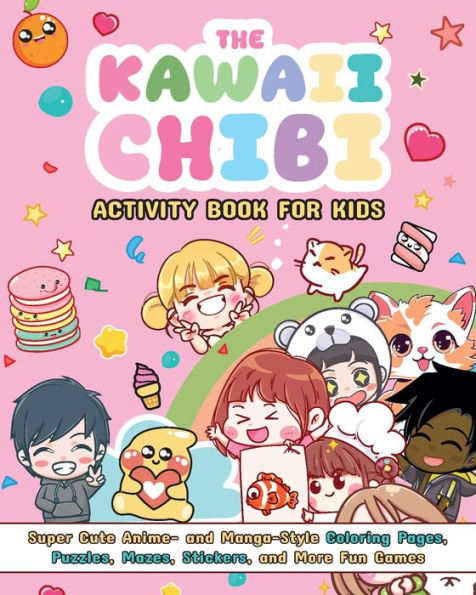 The Kawaii Chibi Activity Book for Kids: Super-Cute Anime- and Manga-Style Coloring Pages, Puzzles, Mazes, Stickers, and More Fun Games