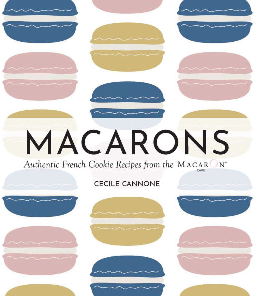 Macarons: Authentic French Cookie Recipes from the Macaron Café