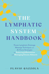 Title: The Lymphatic System Handbook: Proven Lymphatic Drainage Massage Techniques and At-Home Strategies for Reducing Inflammation and Managing Chronic Ailments, Author: Flavio Gazzola