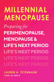 Title: Millennial Menopause: Preparing for Perimenopause, Menopause, and Life's Next Period, Author: Lauren A. Tetenbaum