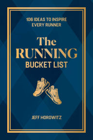 Title: The Running Bucket List: 106 Ideas to Inspire Every Runner, Author: Jeff Horowitz