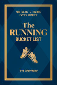 Title: The Running Bucket List: 106 Ideas to Inspire Every Runner, Author: Jeff Horowitz