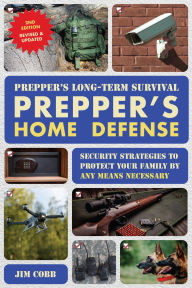 Title: Prepper's Long-Term Survival: Prepper's Home Defense, 2nd Edition: Security Strategies to Protect Your Family by Any Means Necessary, Author: Jim Cobb