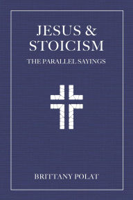 Title: Jesus and Stoicism: The Parallel Sayings, Author: Brittany Polat