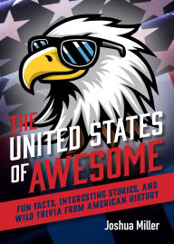 United States of Awesome: Fun Facts, Interesting Stories, and Wild Trivia from American History