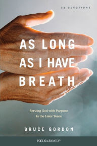 Title: As Long as I Have Breath: Serving God with Purpose in the Later Years, Author: Bruce Gordon